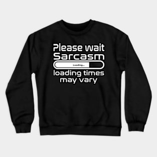 Please wait sarcasm loading, loading time may vary Crewneck Sweatshirt